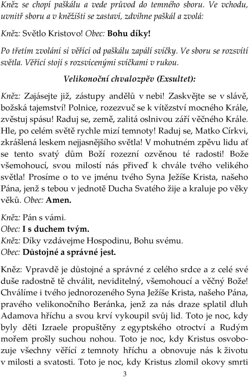 Velikonoční chvalozpěv (Exsultet): Kněz: Zajásejte již, zástupy andělů v nebi! Zaskvějte se v slávě, božská tajemství! Polnice, rozezvuč se k vítězství mocného Krále, zvěstuj spásu!