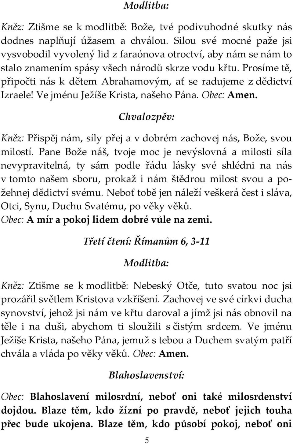 Prosíme tě, připočti nás k dětem Abrahamovým, ať se radujeme z dědictví Izraele! Ve jménu Ježíše Krista, našeho Pána. Obec: Amen.