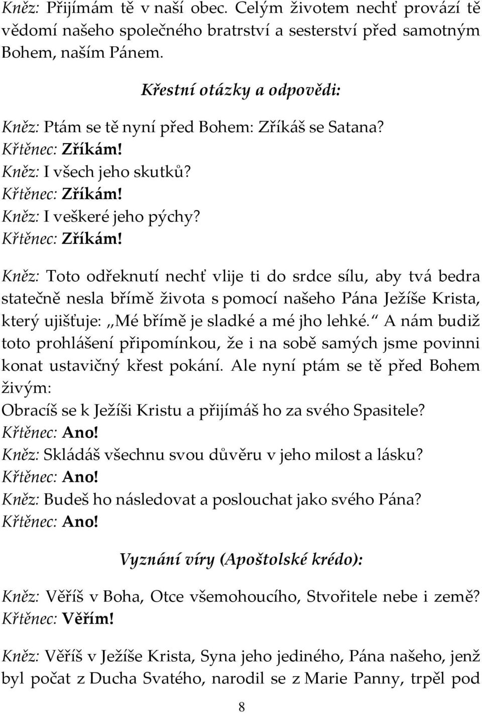 Kněz: I všech jeho skutků? Křtěnec: Zříkám!