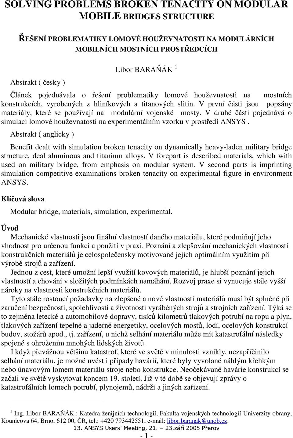 V první části jsou popsány materiály, které se používají na modulární vojenské mosty. V druhé části pojednává o simulaci lomové houževnatosti na experimentálním vzorku v prostředí ANSYS.