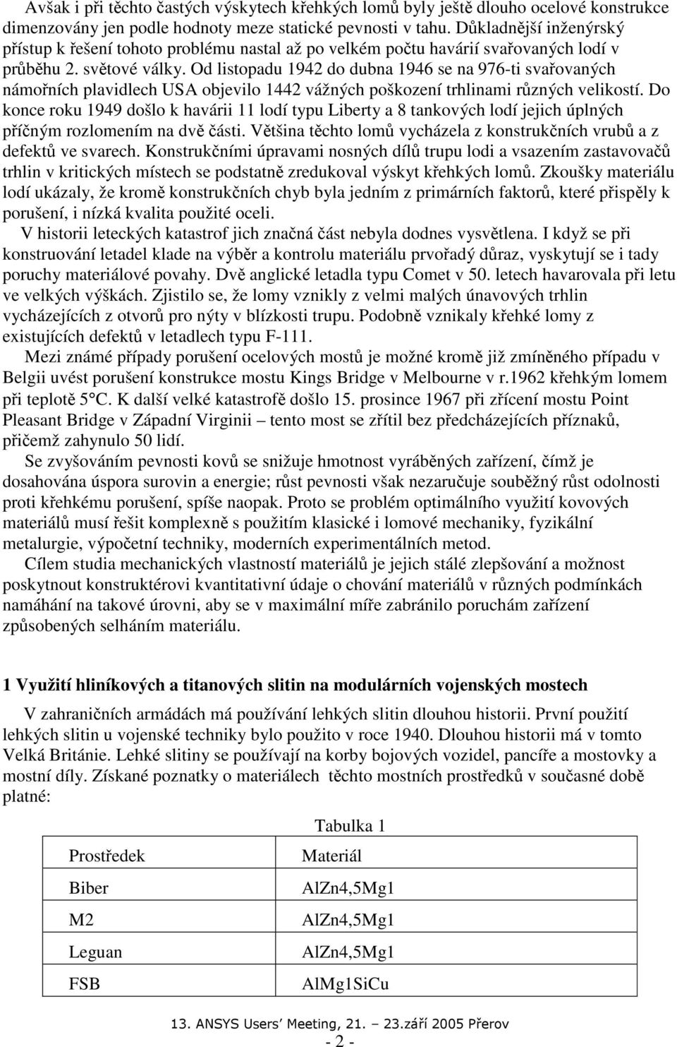 Od listopadu 1942 do dubna 1946 se na 976-ti svařovaných námořních plavidlech USA objevilo 1442 vážných poškození trhlinami různých velikostí.