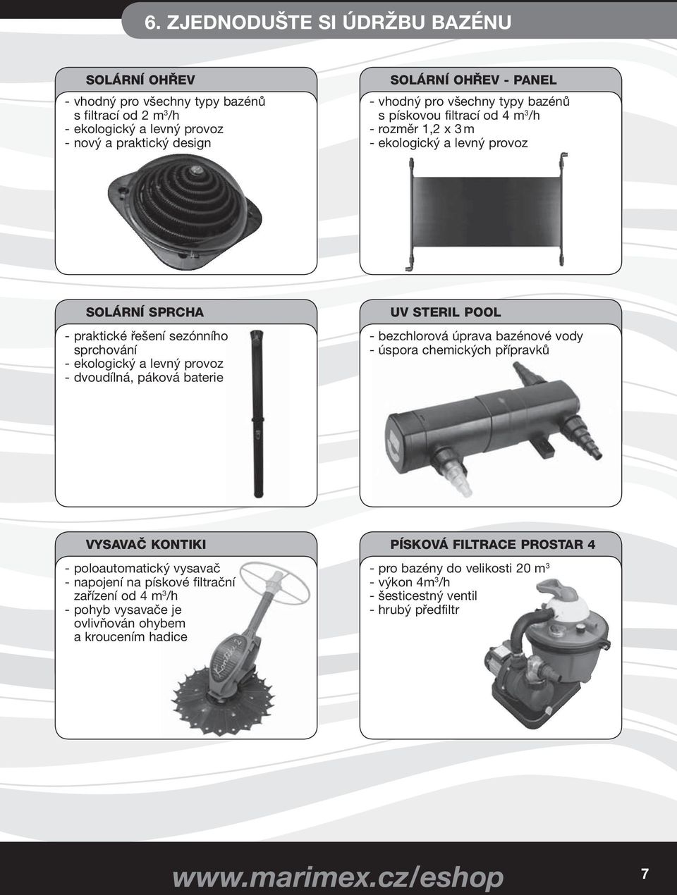 dvoudílná, páková baterie UV STERIL POOL - bezchlorová úprava bazénové vody - úspora chemických přípravků VYSAVAČ KONTIKI PÍSKOVÁ FILTRACE PROSTAR 4 - poloautomatický vysavač - napojení na
