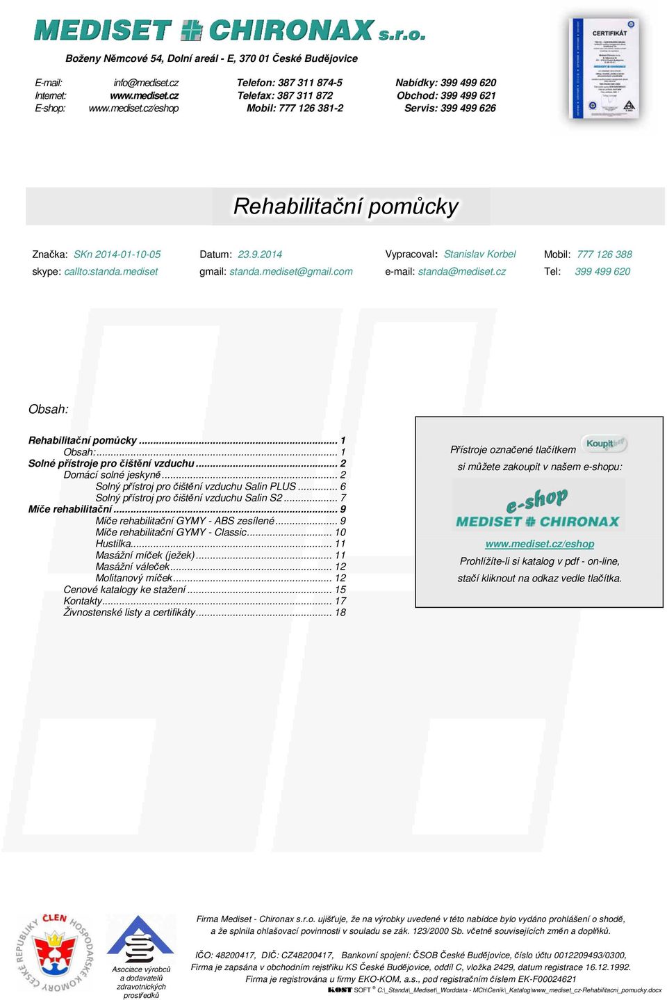 mediset gmail: standa.mediset@gmail.com e-mail: standa@mediset.cz Tel: 399 499 620 Obsah: Rehabilitační pomůcky... 1 Obsah:... 1 Solné přístroje pro čištění vzduchu... 2 Domácí solné jeskyně.