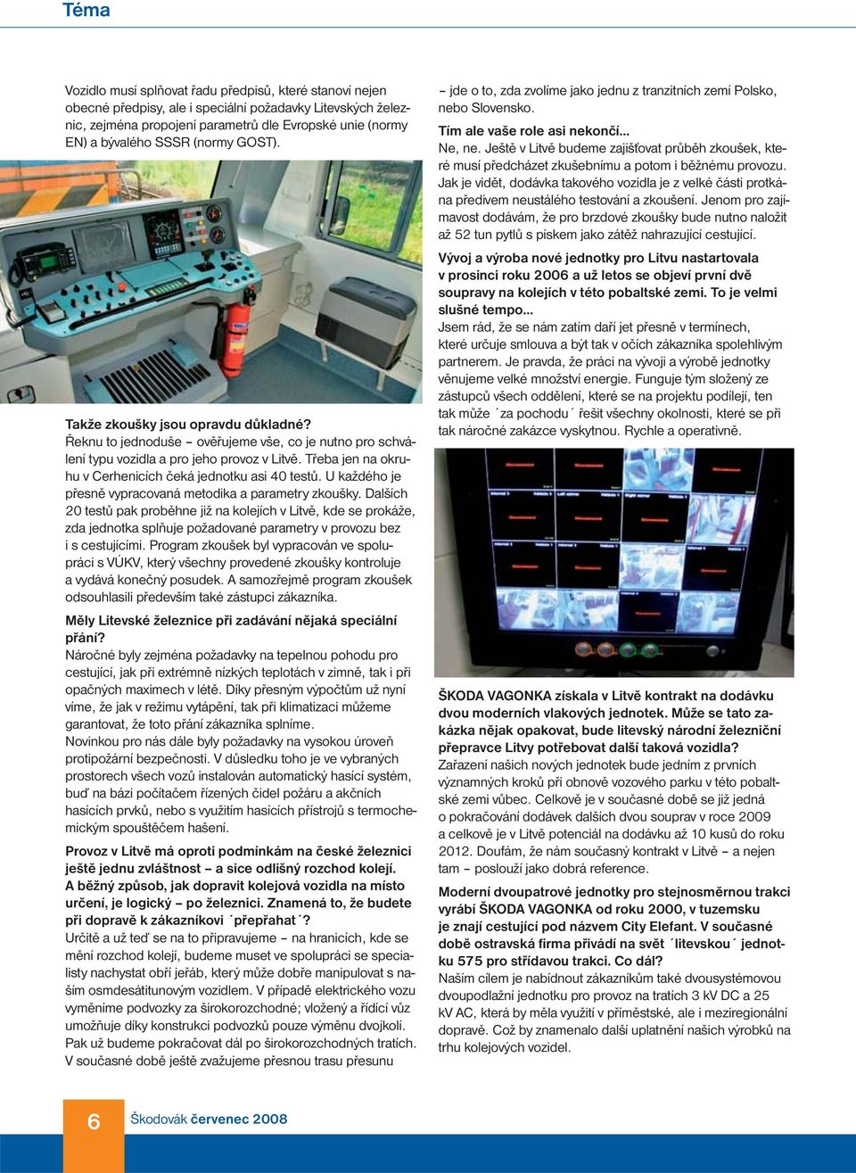 Třeba jen na okruhu v Cerhenicích čeká jednotku asi 40 testů. U každého je přesně vypracovaná metodika a parametry zkoušky.