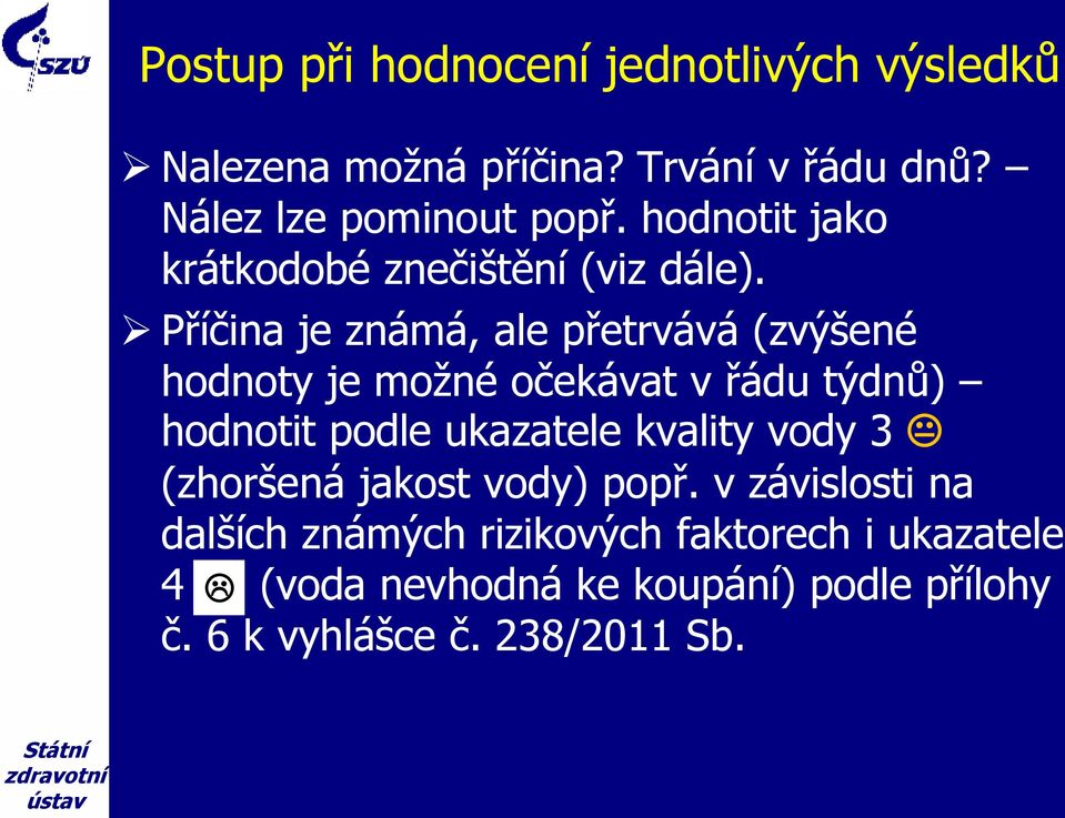 Příčina je známá, ale přetrvává (zvýšené hodnoty je možné očekávat v řádu týdnů) hodnotit podle ukazatele