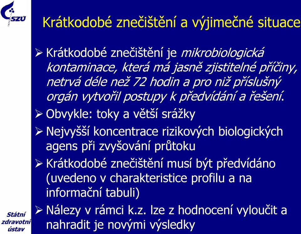 Obvykle: toky a větší srážky Nejvyšší koncentrace rizikových biologických agens při zvyšování průtoku Krátkodobé znečištění