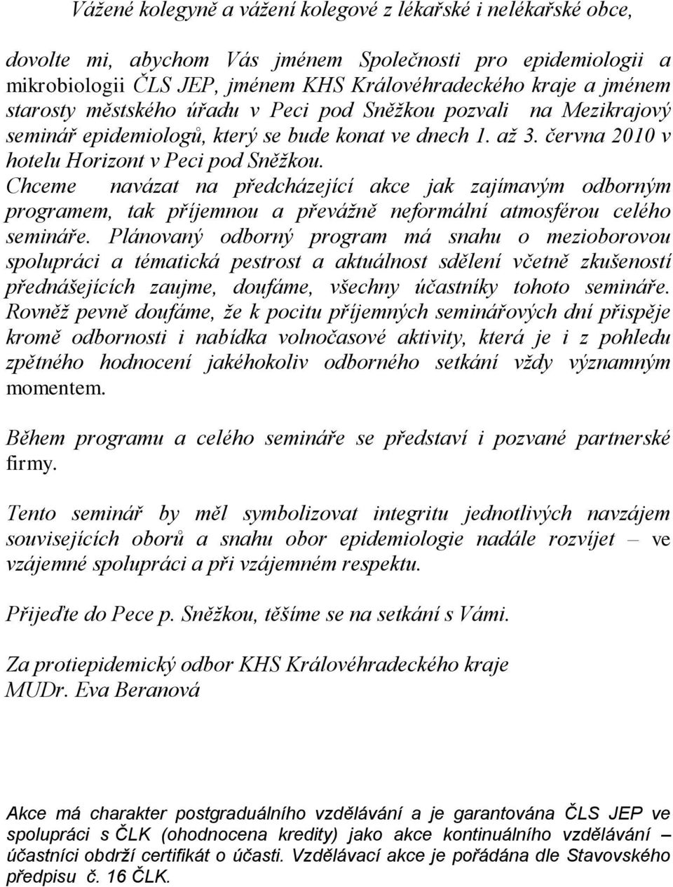 Chceme navázat na předcházející akce jak zajímavým odborným programem, tak příjemnou a převážně neformální atmosférou celého semináře.