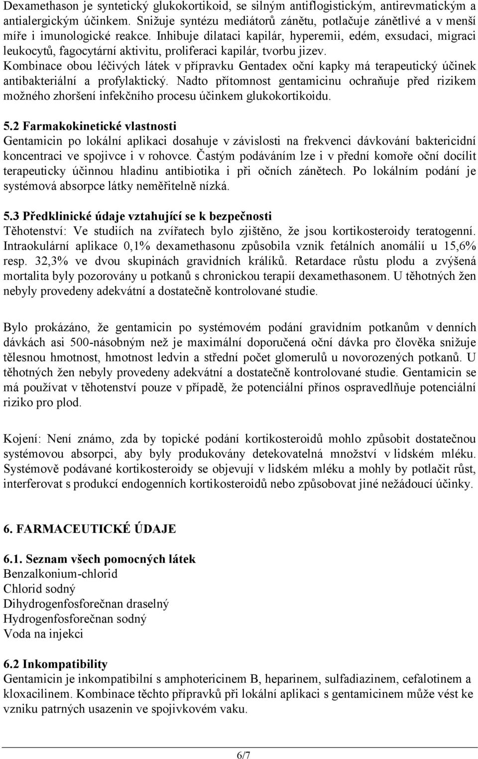 Inhibuje dilataci kapilár, hyperemii, edém, exsudaci, migraci leukocytů, fagocytární aktivitu, proliferaci kapilár, tvorbu jizev.