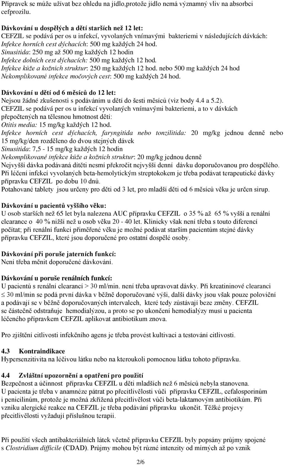 Sinusitida: 250 mg až 500 mg každých 12 hodin Infekce dolních cest dýchacích: 500 mg každých 12 hod. Infekce kůže a kožních struktur: 250 mg každých 12 hod.