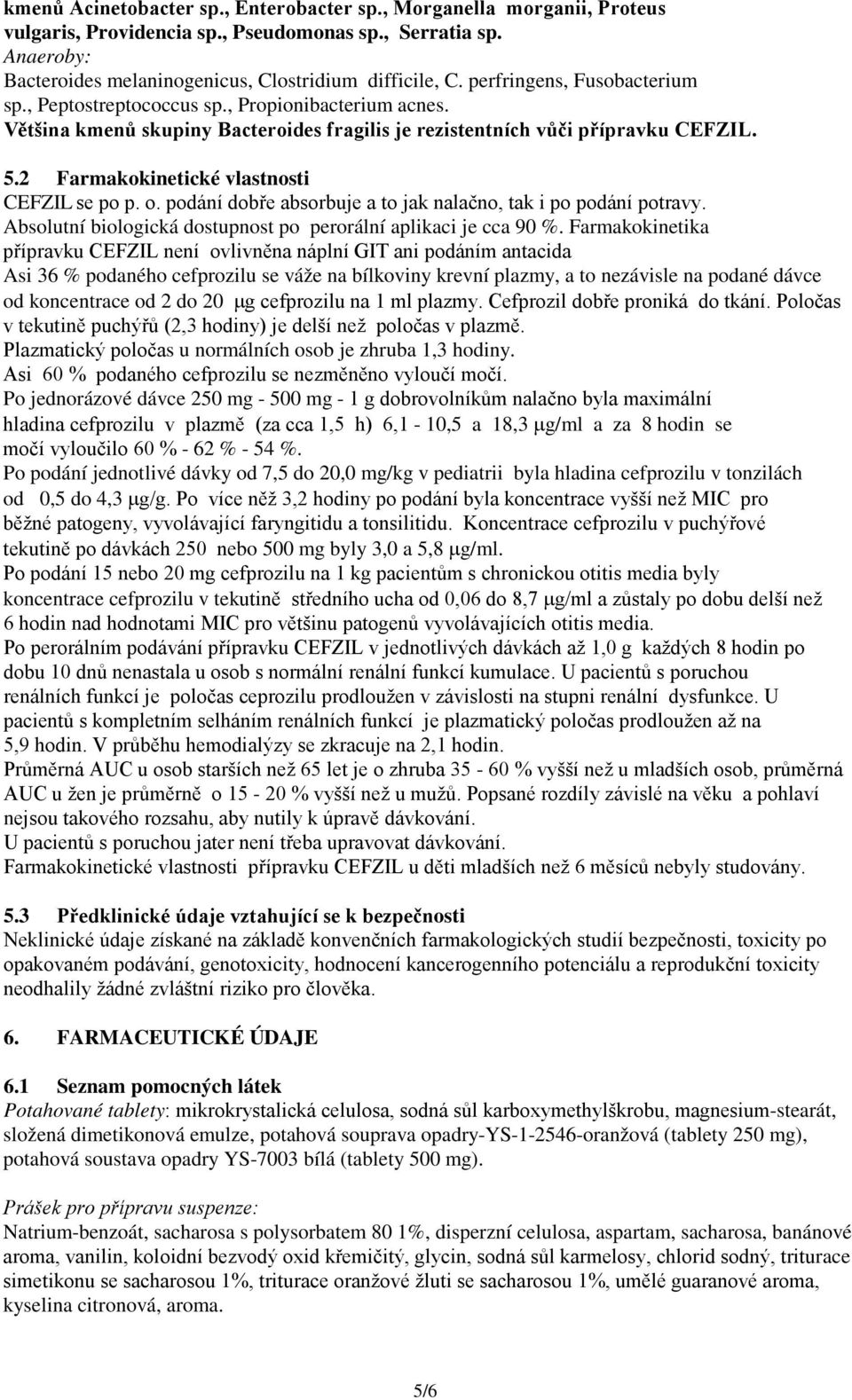 2 Farmakokinetické vlastnosti CEFZIL se po p. o. podání dobře absorbuje a to jak nalačno, tak i po podání potravy. Absolutní biologická dostupnost po perorální aplikaci je cca 90 %.