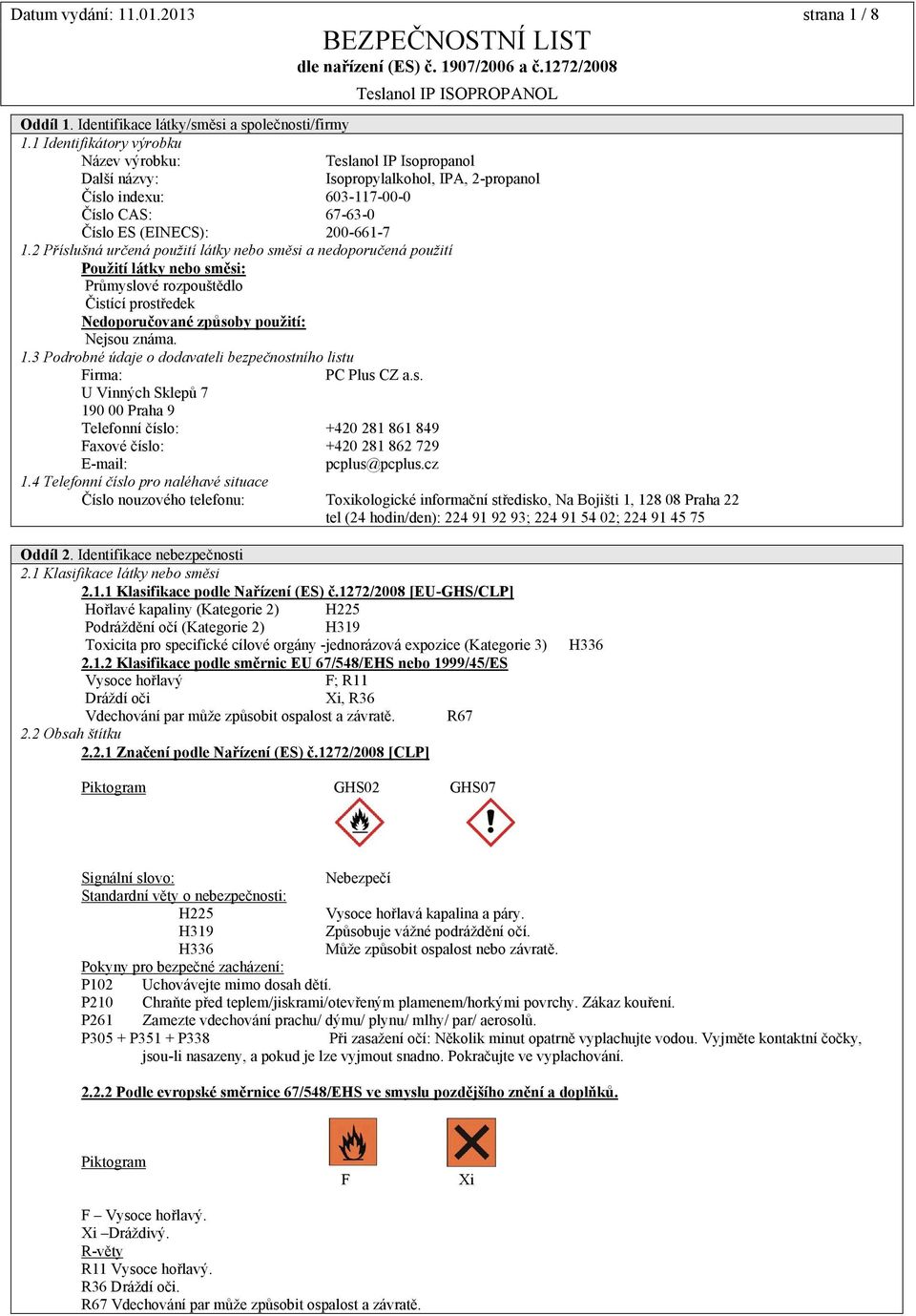 2 Příslušná určená použití látky nebo směsi a nedoporučená použití Použití látky nebo směsi: Průmyslové rozpouštědlo Čistící prostředek Nedoporučované způsoby použití: Nejsou známa. 1.