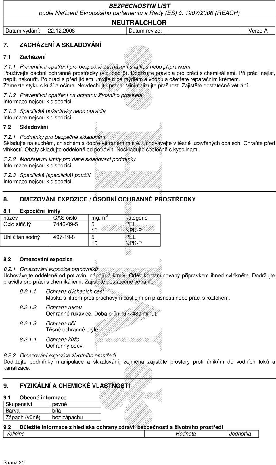 Nevdechujte prach. Minimalizujte prašnost. Zajistěte dostatečné větrání. 7.1.2 Preventivní opatření na ochranu životního prostředí 7.1.3 Specifické požadavky nebo pravidla 7.2 Skladování 7.2.1 Podmínky pro bezpečné skladování Skladujte na suchém, chladném a dobře větraném místě.