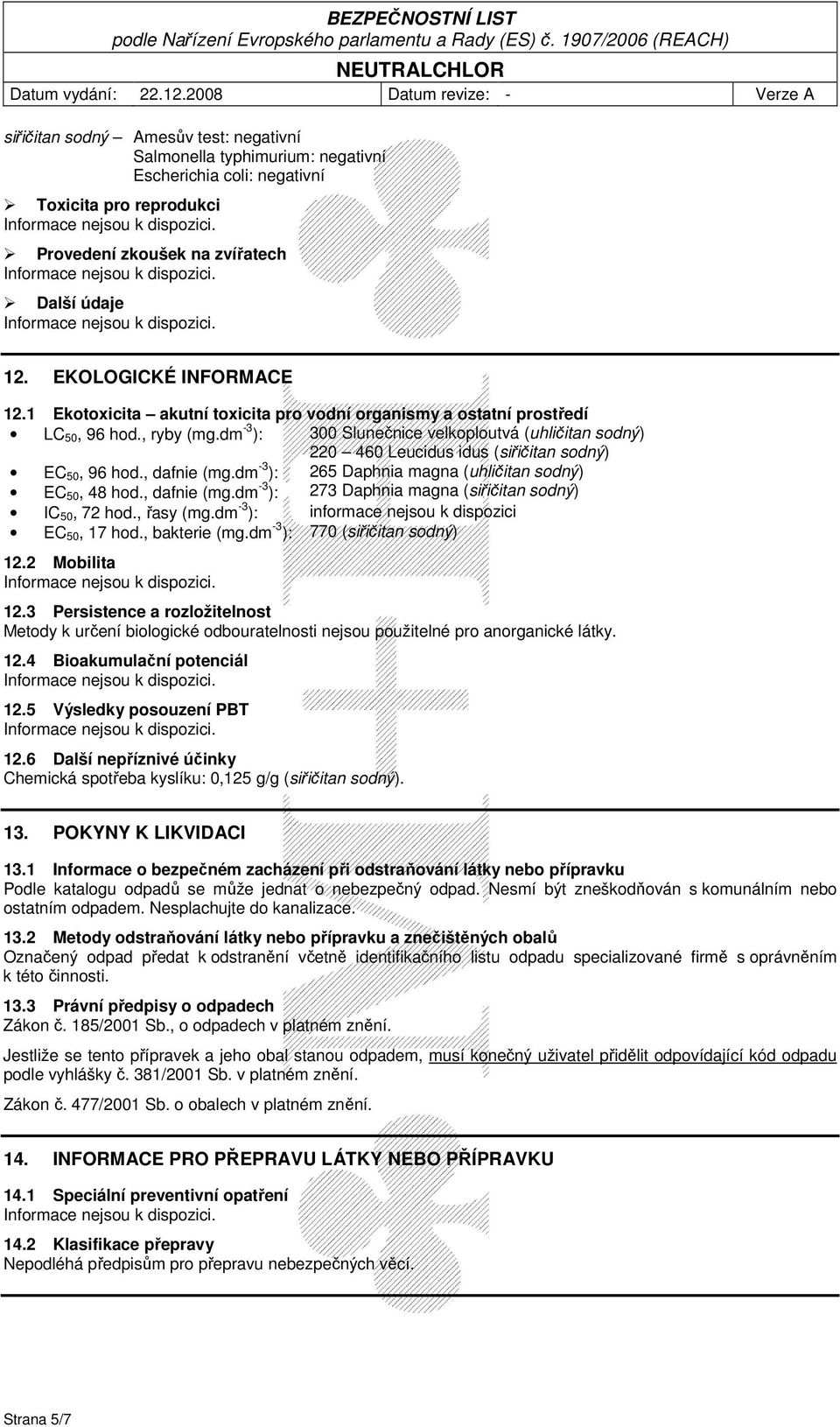 dm -3 ): 300 Slunečnice velkoploutvá (uhličitan sodný) 220 460 Leucidus idus (siřičitan sodný) EC 50, 96 hod., dafnie (mg.dm -3 ): 265 Daphnia magna (uhličitan sodný) EC 50, 48 hod., dafnie (mg.dm -3 ): 273 Daphnia magna (siřičitan sodný) IC 50, 72 hod.