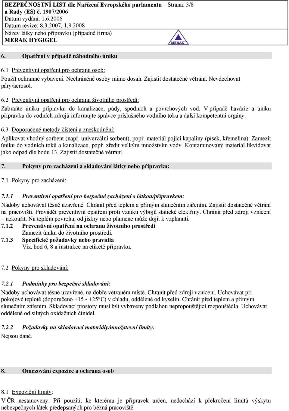 V případě havárie a úniku přípravku do vodních zdrojů informujte správce příslušného vodního toku a další kompetentní orgány. 6.