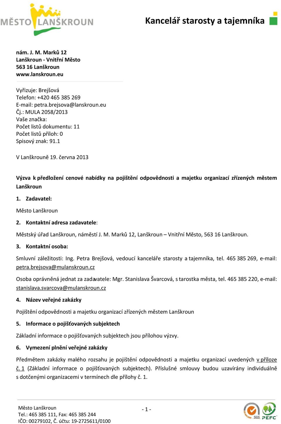 června 2013 Výzva k předložení cenové nabídky na pojištění odpovědnosti a majetku organizací zřízených městem Lanškroun 1. Zadavatel: 2. Kontaktní adresa zadavatele: Městský úřad Lanškroun, náměstí J.