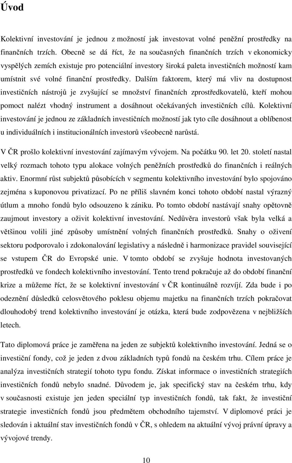 Dalším faktorem, který má vliv na dostupnost investičních nástrojů je zvyšující se množství finančních zprostředkovatelů, kteří mohou pomoct nalézt vhodný instrument a dosáhnout očekávaných