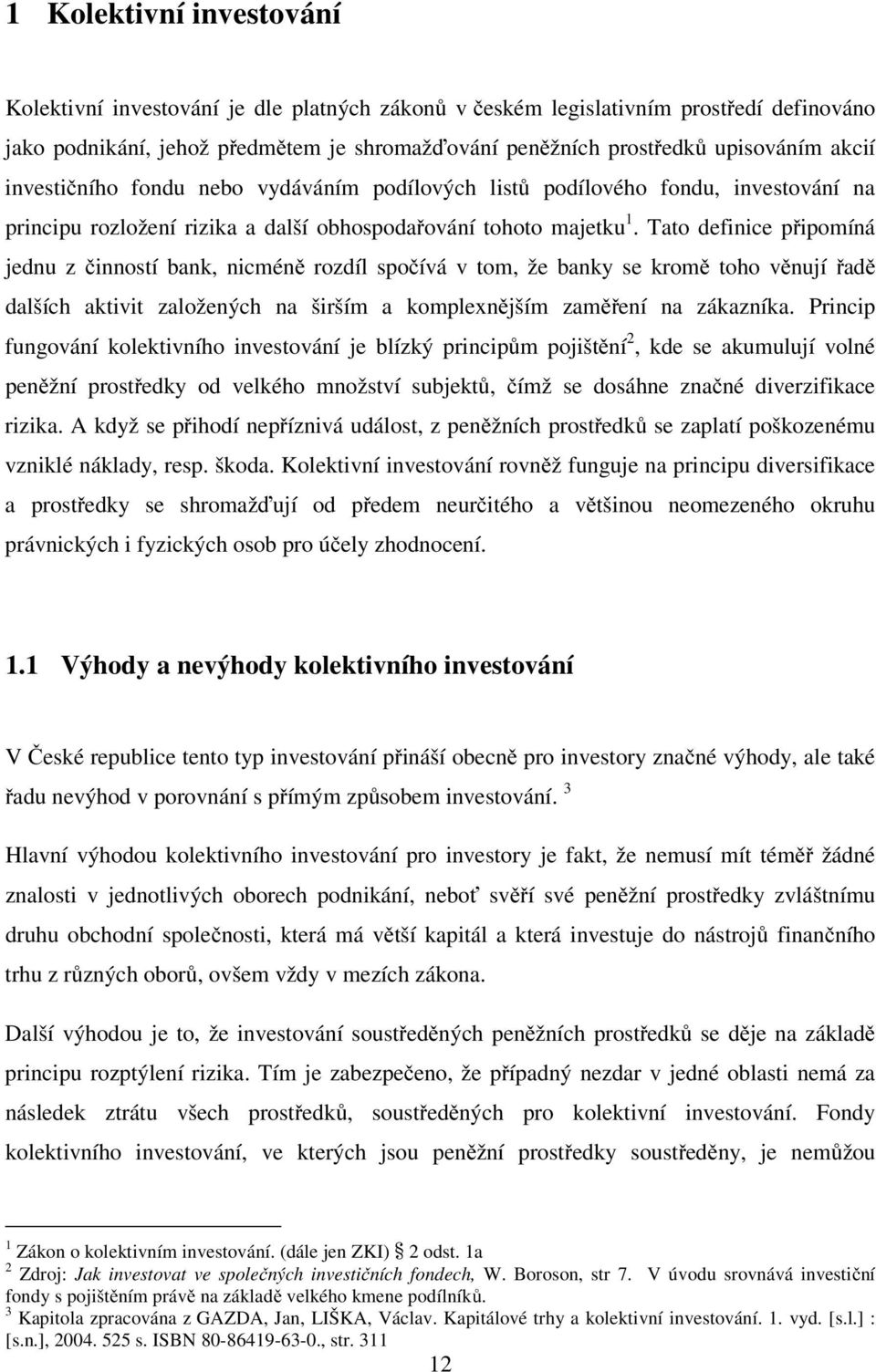 Tato definice připomíná jednu z činností bank, nicméně rozdíl spočívá v tom, že banky se kromě toho věnují řadě dalších aktivit založených na širším a komplexnějším zaměření na zákazníka.