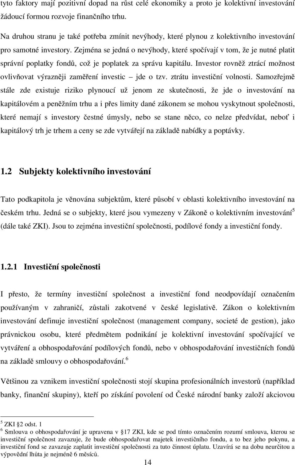 Zejména se jedná o nevýhody, které spočívají v tom, že je nutné platit správní poplatky fondů, což je poplatek za správu kapitálu.