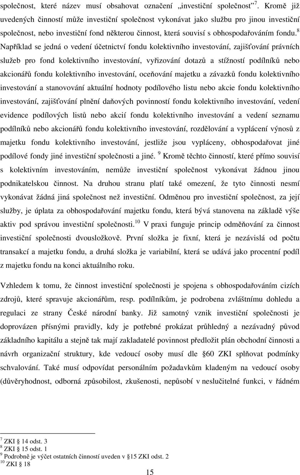 8 Například se jedná o vedení účetnictví fondu kolektivního investování, zajišťování právních služeb pro fond kolektivního investování, vyřizování dotazů a stížností podílníků nebo akcionářů fondu