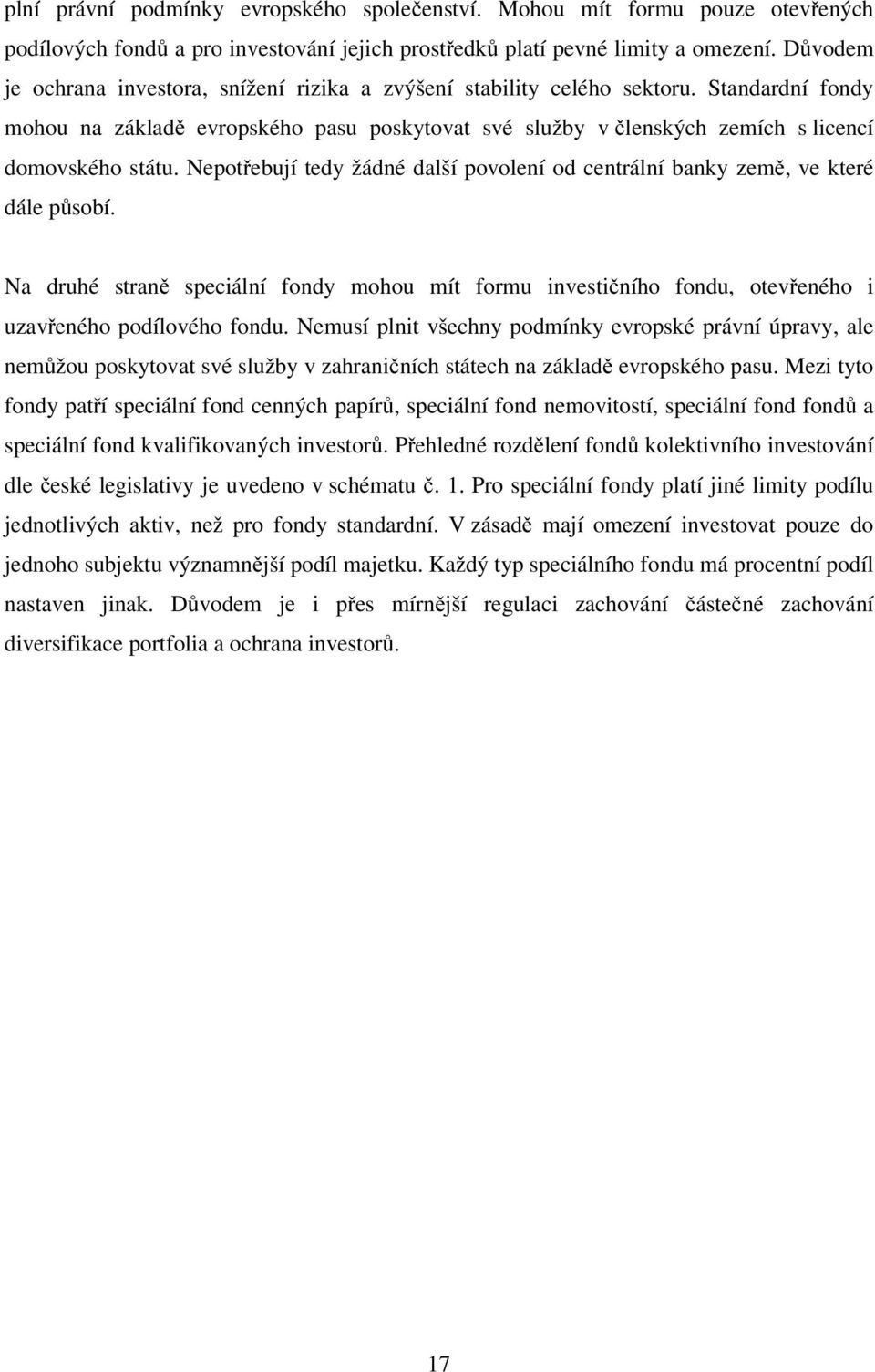 Nepotřebují tedy žádné další povolení od centrální banky země, ve které dále působí. Na druhé straně speciální fondy mohou mít formu investičního fondu, otevřeného i uzavřeného podílového fondu.