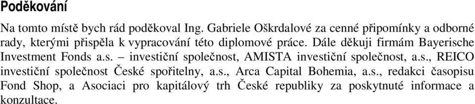 Dále děkuji firmám Bayerische Investment Fonds a.s. investiční společnost, AMISTA investiční společnost, a.s., REICO investiční společnost České spořitelny, a.