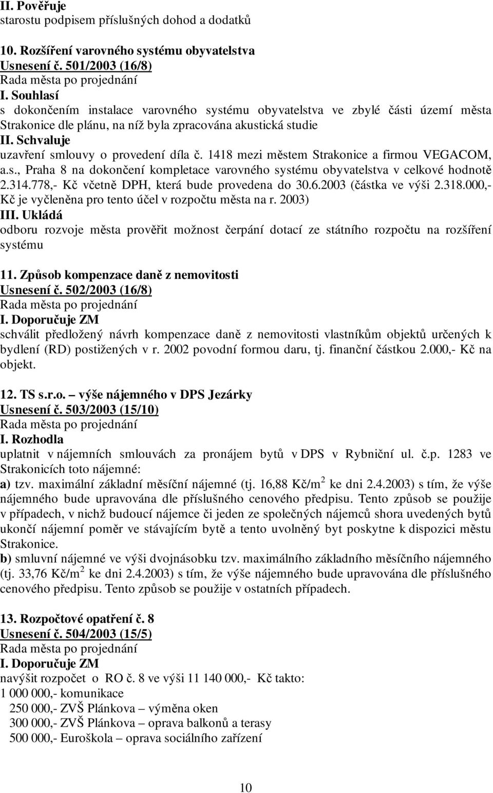 Schvaluje uzavření smlouvy o provedení díla č. 1418 mezi městem Strakonice a firmou VEGACOM, a.s., Praha 8 na dokončení kompletace varovného systému obyvatelstva v celkové hodnotě 2.314.