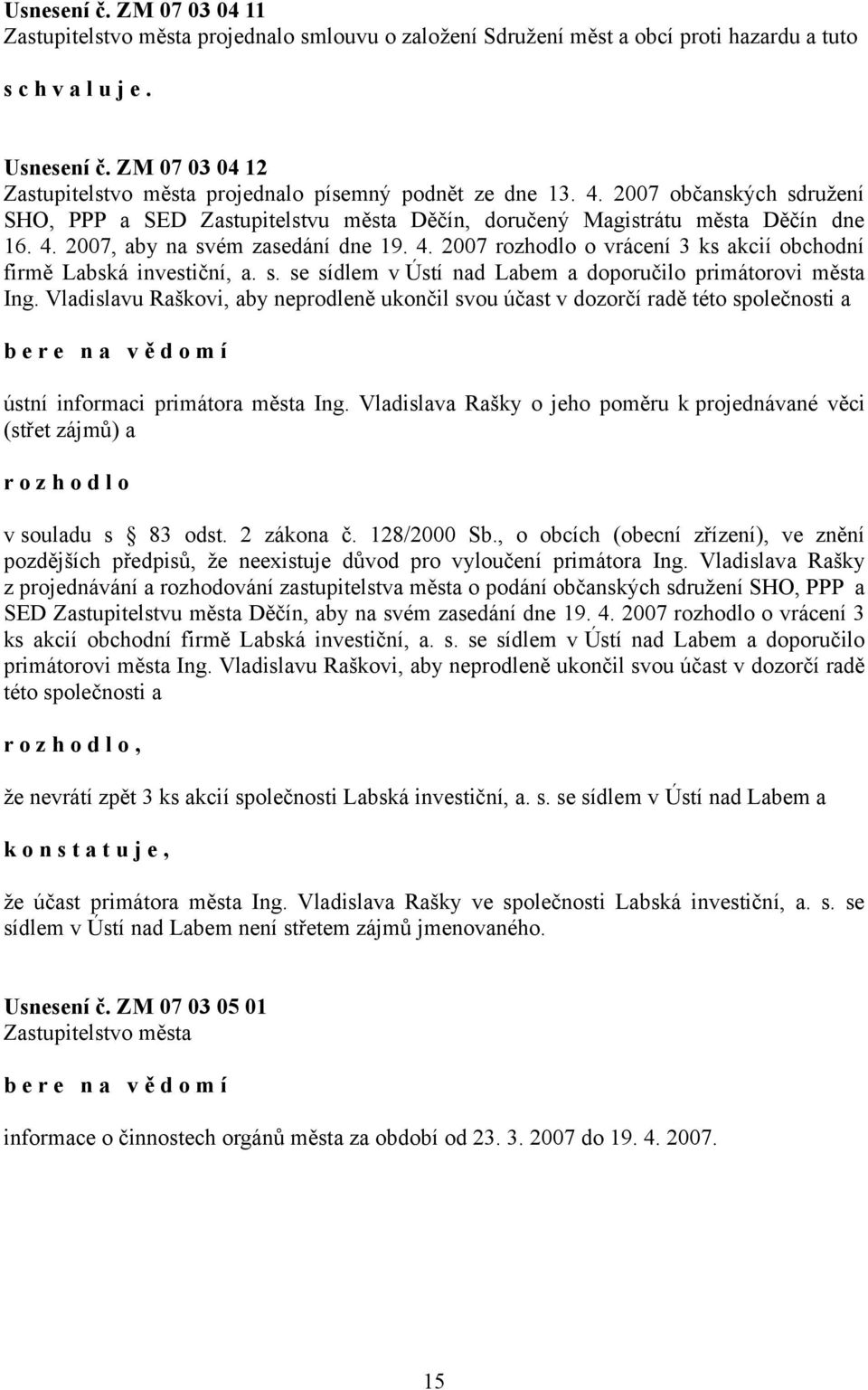 4. 2007 rozhodlo o vrácení 3 ks akcií obchodní firmě Labská investiční, a. s. se sídlem v Ústí nad Labem a doporučilo primátorovi města Ing.