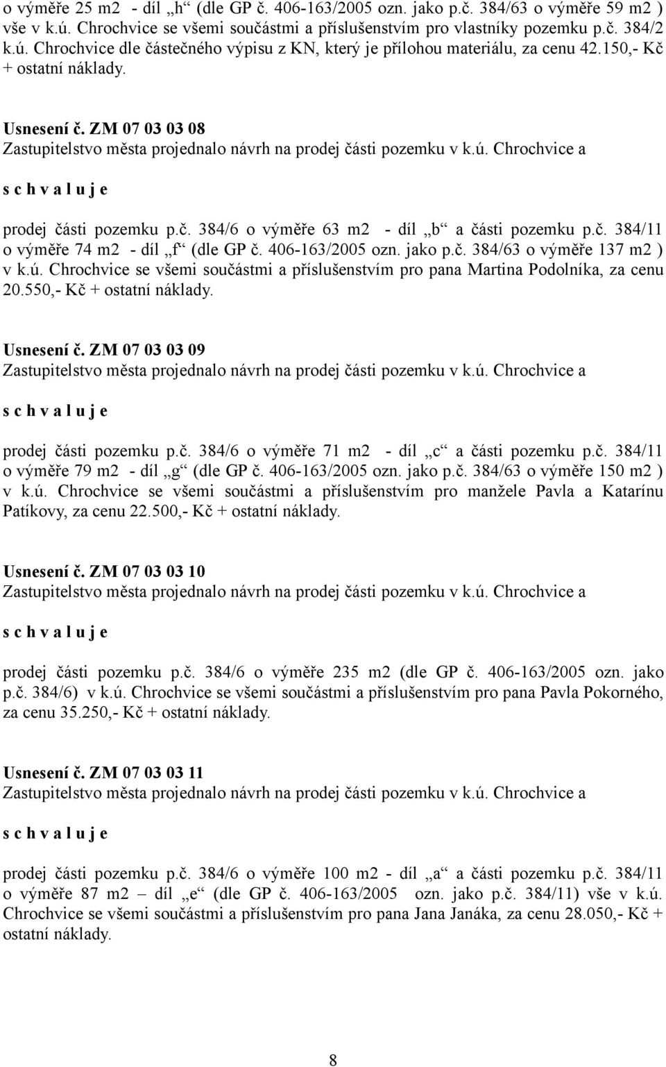 č. 384/11 o výměře 74 m2 - díl f (dle GP č. 406-163/2005 ozn. jako p.č. 384/63 o výměře 137 m2 ) v k.ú. Chrochvice se všemi součástmi a příslušenstvím pro pana Martina Podolníka, za cenu 20.