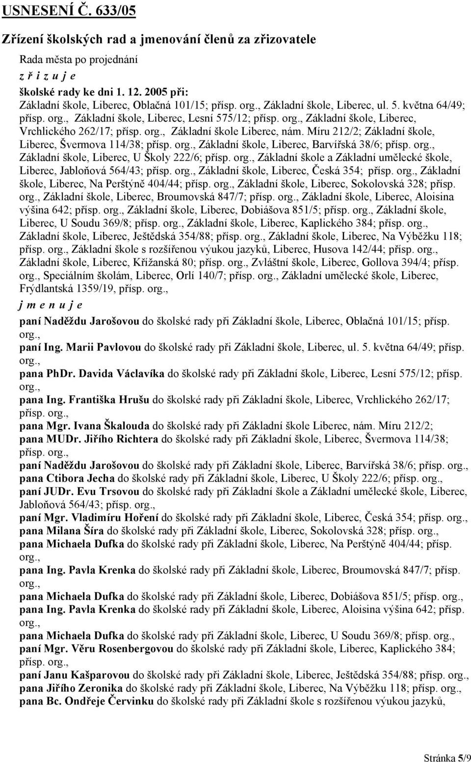 Míru 212/2; Základní škole, Liberec, Švermova 114/38; přísp. Základní škole, Liberec, Barvířská 38/6; přísp. Základní škole, Liberec, U Školy 222/6; přísp.