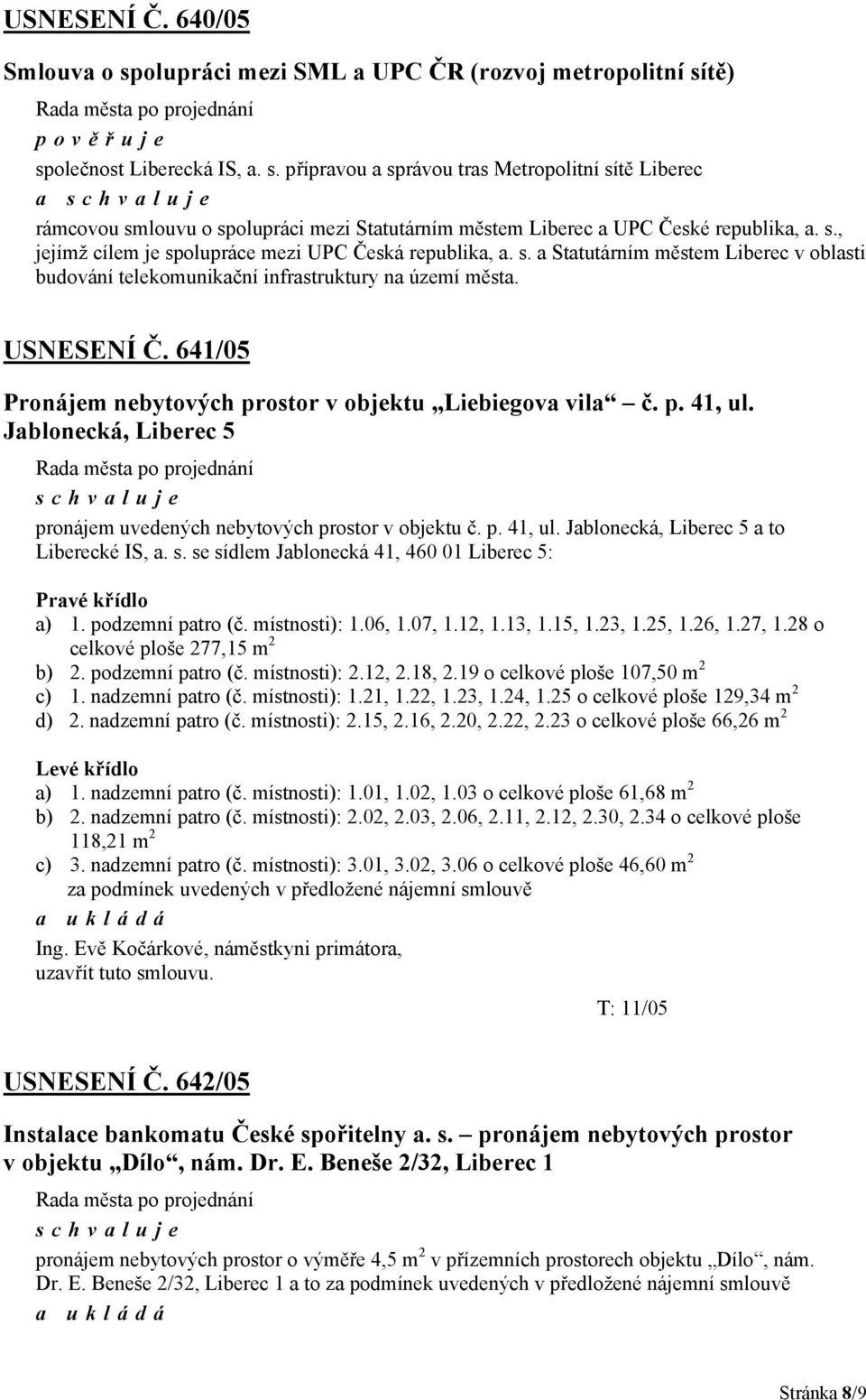 641/05 Pronájem nebytových prostor v objektu Liebiegova vila č. p. 41, ul. Jablonecká, Liberec 5 pronájem uvedených nebytových prostor v objektu č. p. 41, ul. Jablonecká, Liberec 5 a to Liberecké IS, a.