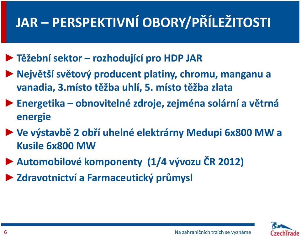 místo těžba zlata Energetika obnovitelné zdroje, zejména solární a větrná energie Ve výstavbě 2 obří uhelné