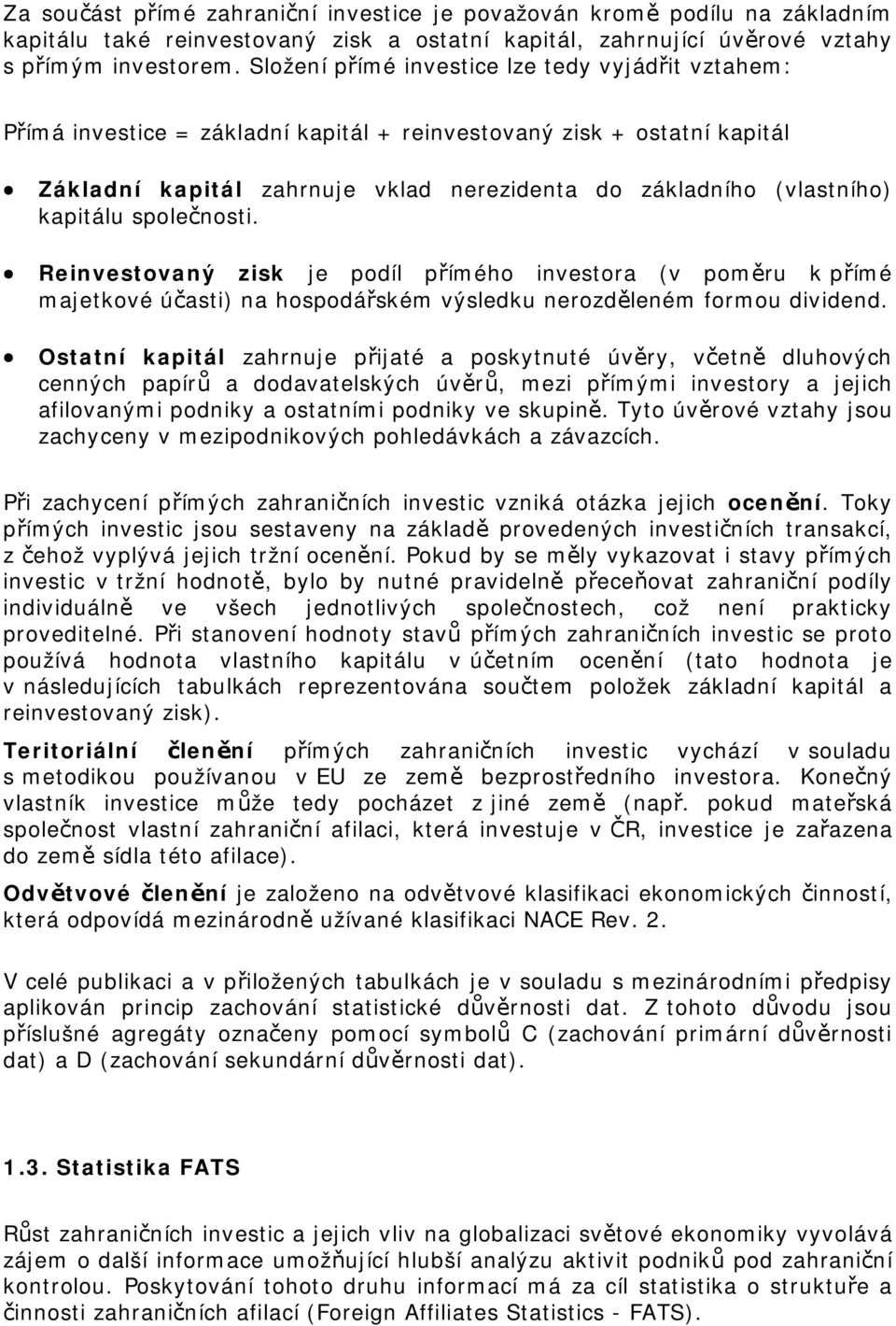 společnosti. je podíl přímého investora (v poměru k přímé majetkové účasti) na hospodářském výsledku nerozděleném formou dividend.