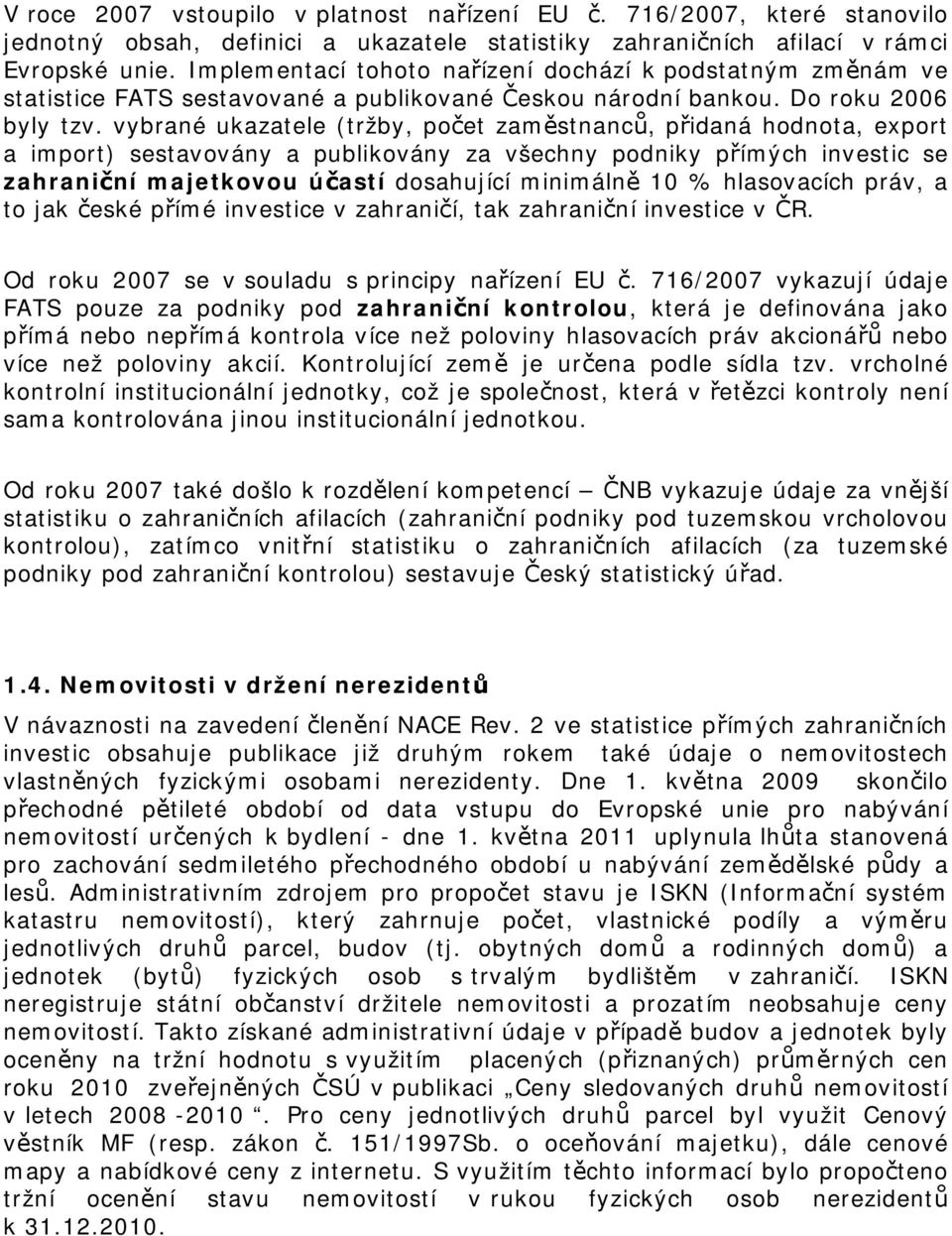 vybrané ukazatele (tržby, počet zaměstnanců, přidaná hodnota, export a import) sestavovány a publikovány za všechny podniky přímých investic se zahraniční majetkovou účastí dosahující minimálně 10 %