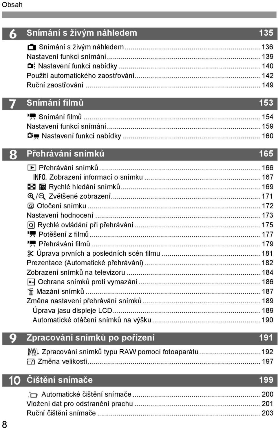 .. 166 B Zobrazení informací o snímku... 167 H I Rychlé hledání snímk... 169 u/y Zv tšené zobrazení... 171 b Otočení snímku... 172 Nastavení hodnocení... 173 Q Rychlé ovládání p i p ehrávání.
