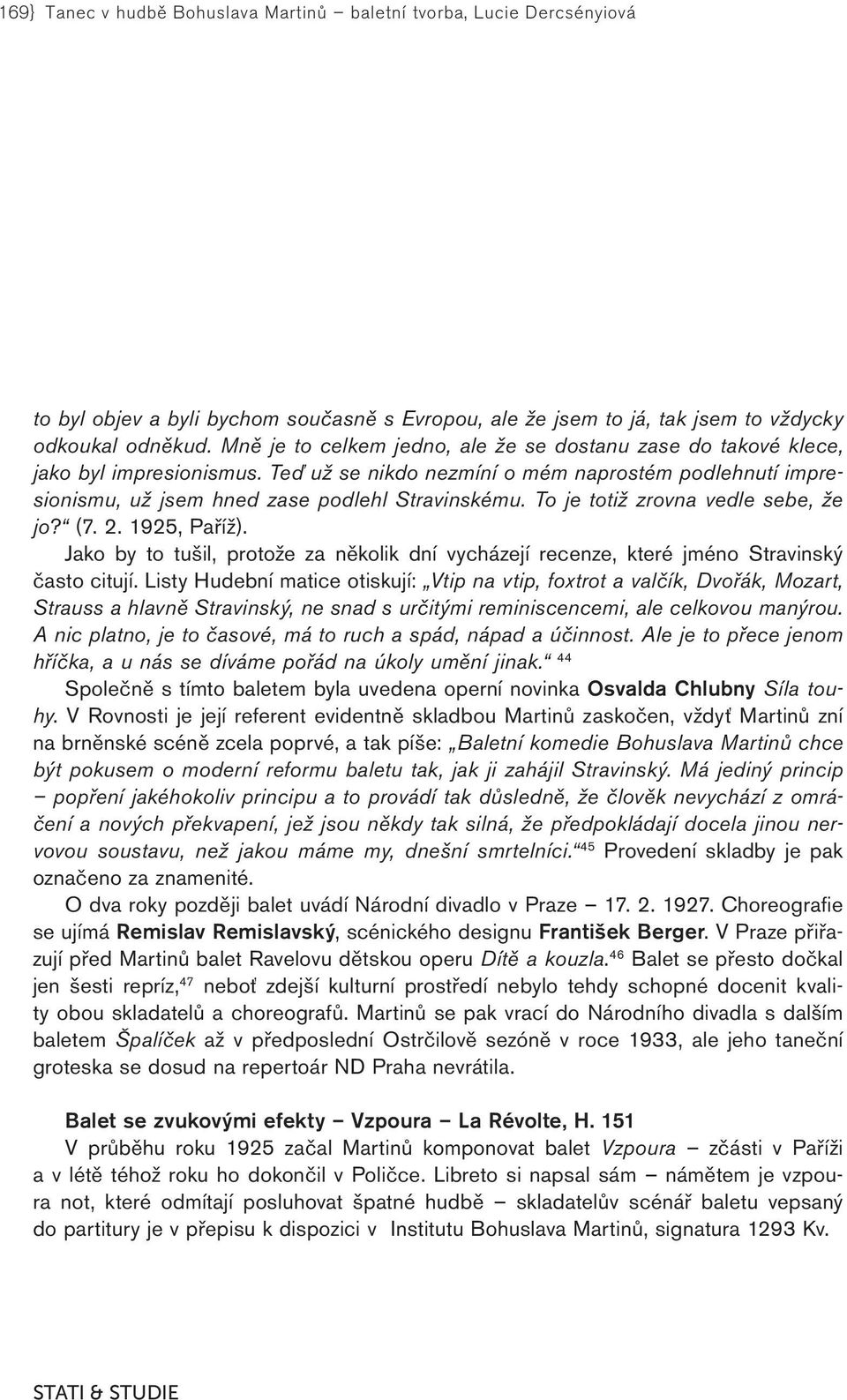 To je totiž zrovna vedle sebe, že jo? (7. 2. 1925, Paříž). Jako by to tušil, protože za několik dní vycházejí recenze, které jméno Stravinský často citují.