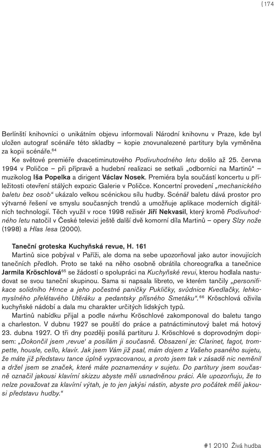 června 1994 v Poličce při přípravě a hudební realizaci se setkali odborníci na Martinů muzikolog Iša Popelka a dirigent Václav Nosek.