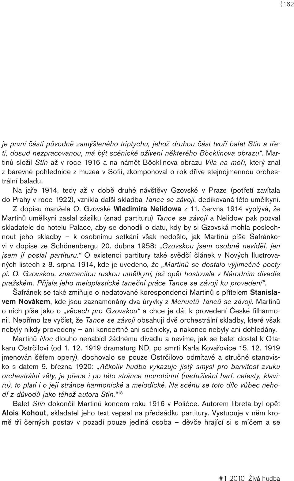 Na jaře 1914, tedy až v době druhé návštěvy Gzovské v Praze (potřetí zavítala do Prahy v roce 1922), vznikla další skladba Tance se závoji, dedikovaná této umělkyni. Z dopisu manžela O.