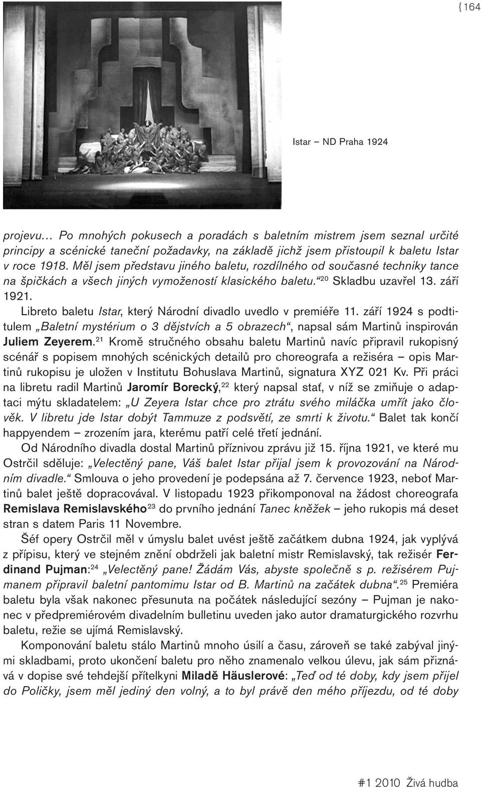 Libreto baletu Istar, který Národní divadlo uvedlo v premiéře 11. září 1924 s podtitulem Baletní mystérium o 3 dějstvích a 5 obrazech, napsal sám Martinů inspirován Juliem Zeyerem.