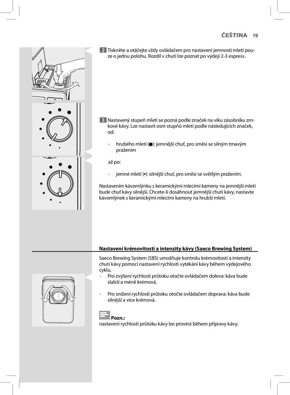 Lze nastavit osm stupňů mletí podle následujících značek, od: - hrubého mletí ( ): jemnější chuť, pro směsi se silným tmavým pražením až po: - jemné mletí ( ): silnější chuť, pro směsi se světlým