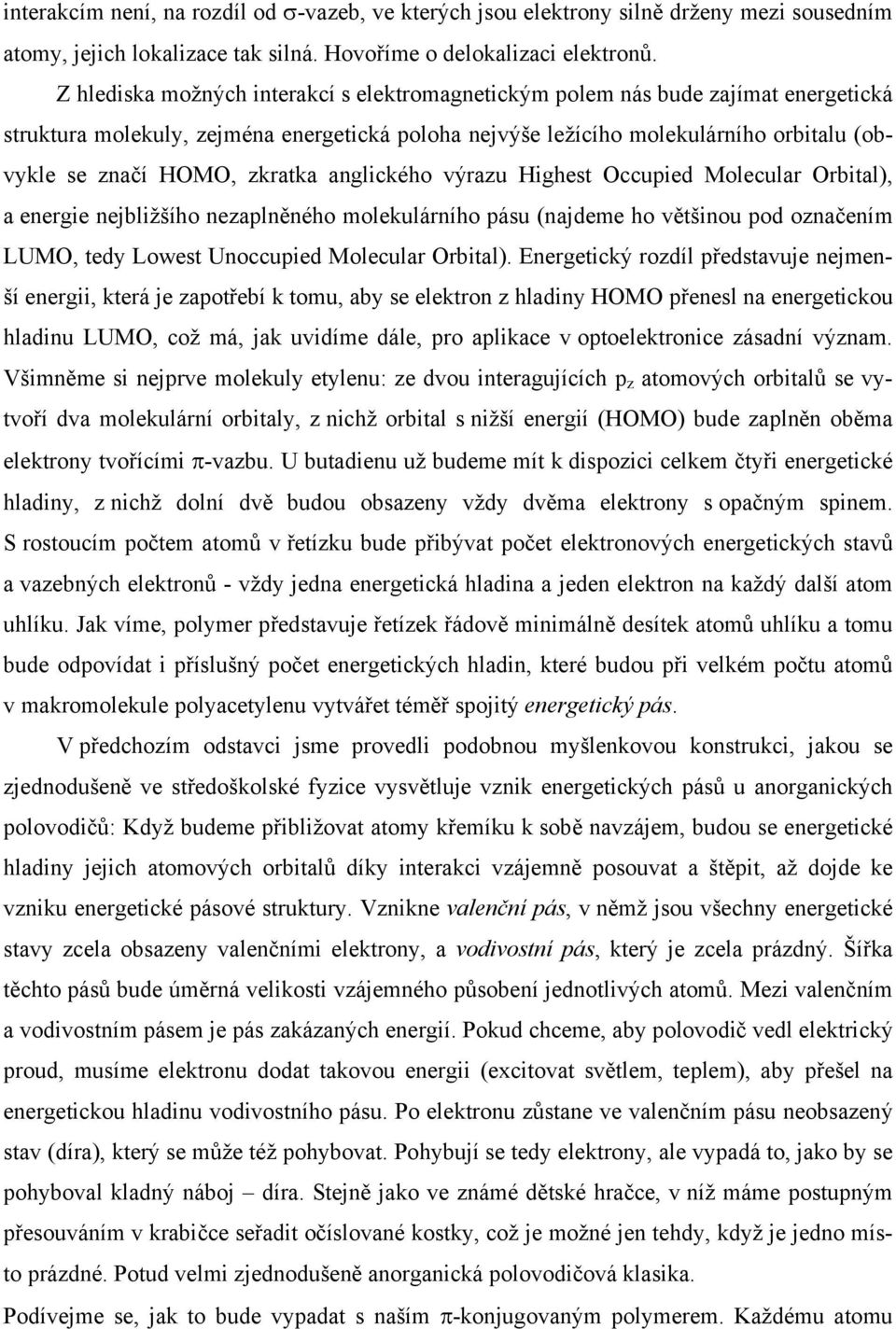 zkratka anglického výrazu Highest Occupied Molecular Orbital), a energie nejbližšího nezaplněného molekulárního pásu (najdeme ho většinou pod označením LUMO, tedy Lowest Unoccupied Molecular Orbital).