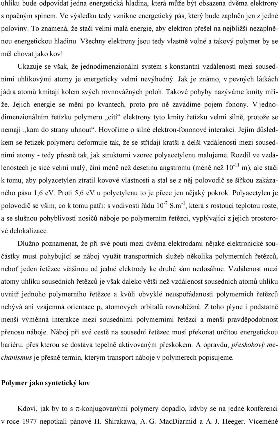 Ukazuje se však, že jednodimenzionální systém s konstantní vzdáleností mezi sousedními uhlíkovými atomy je energeticky velmi nevýhodný.