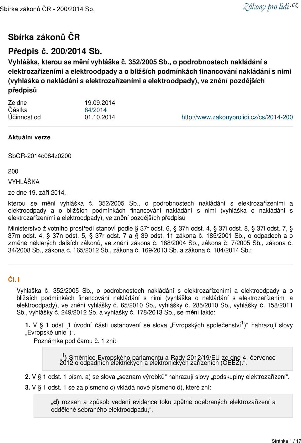 předpisů Ze dne 19.09.2014 Částka 84/2014 Účinnost od 01.10.2014 http://www.zakonyprolidi.cz/cs/2014-200 Aktuální verze SbCR-2014c084z0200 200 VYHLÁŠKA ze dne 19. září 2014, kterou se mění vyhláška č.