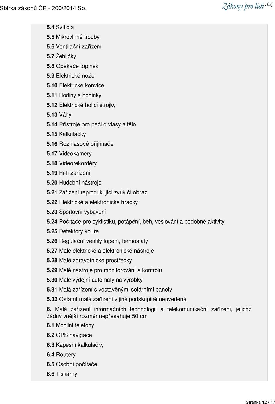 21 Zařízení reprodukující zvuk či obraz 5.22 Elektrické a elektronické hračky 5.23 Sportovní vybavení 5.24 Počítače pro cyklistiku, potápění, běh, veslování a podobné aktivity 5.25 Detektory kouře 5.