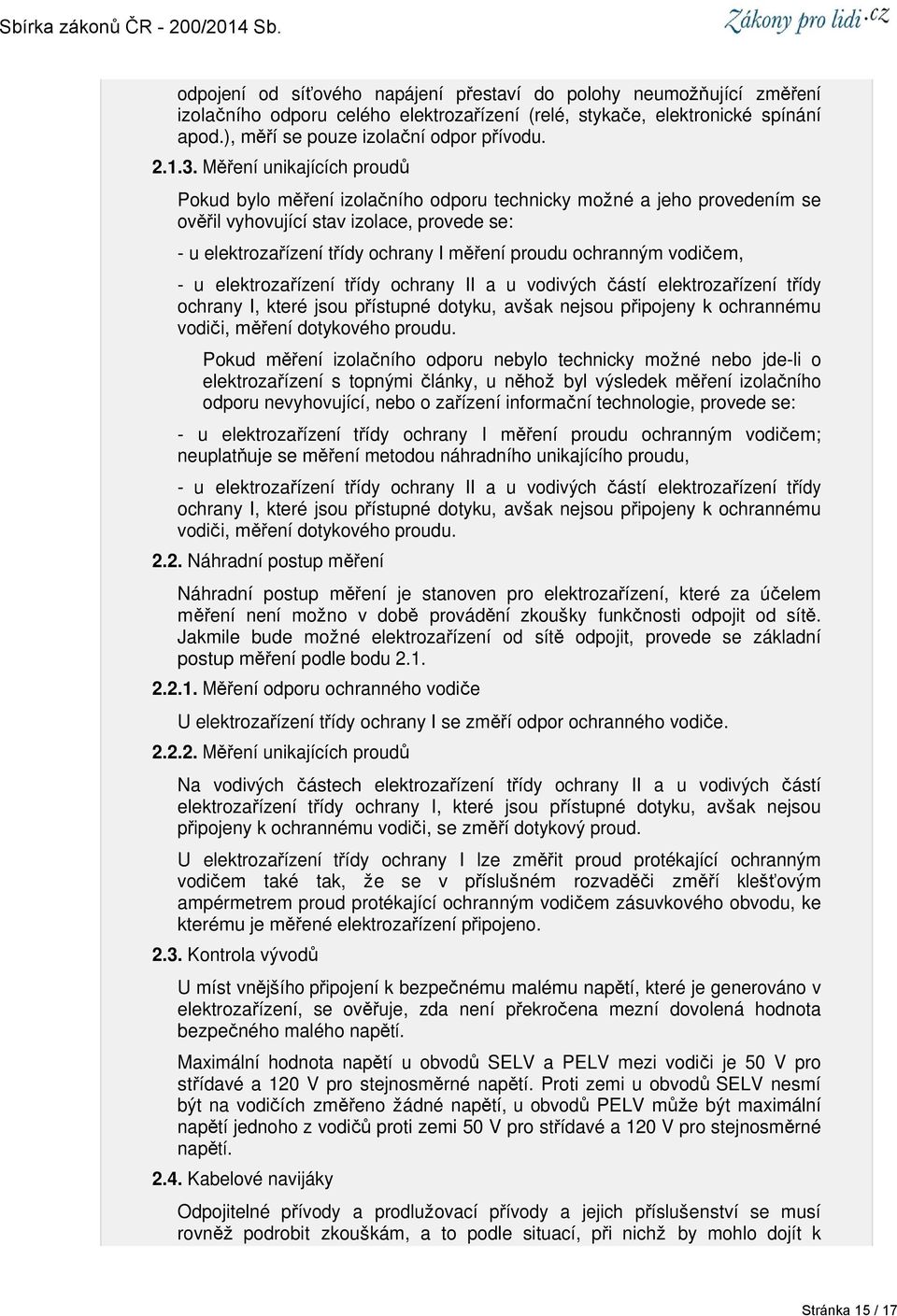 ochranným vodičem, - u elektrozařízení třídy ochrany II a u vodivých částí elektrozařízení třídy ochrany I, které jsou přístupné dotyku, avšak nejsou připojeny k ochrannému vodiči, měření dotykového