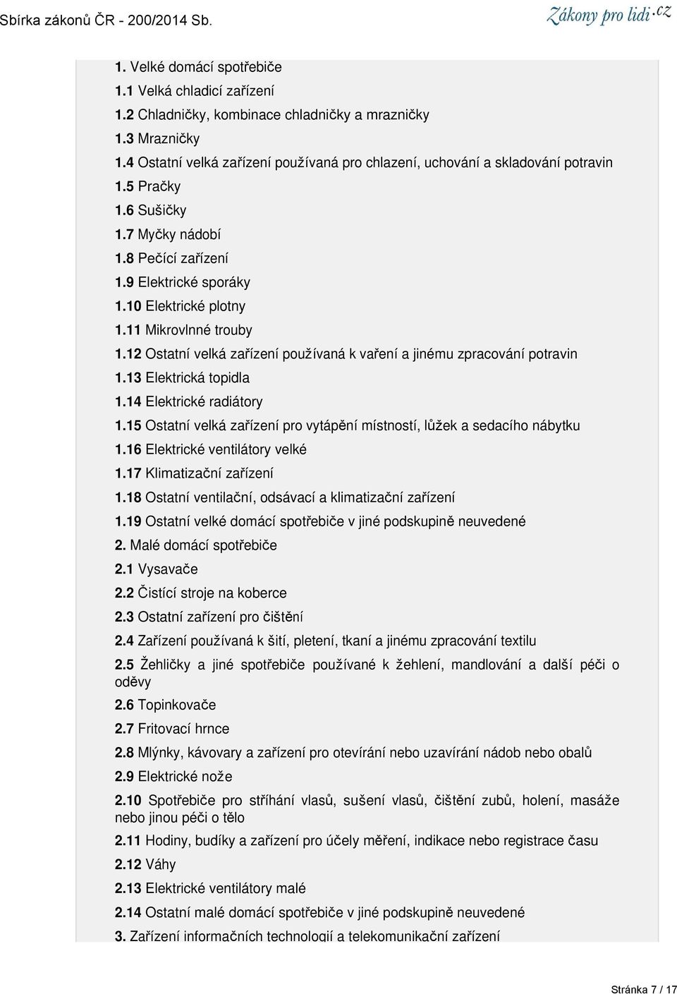 11 Mikrovlnné trouby 1.12 Ostatní velká zařízení používaná k vaření a jinému zpracování potravin 1.13 Elektrická topidla 1.14 Elektrické radiátory 1.