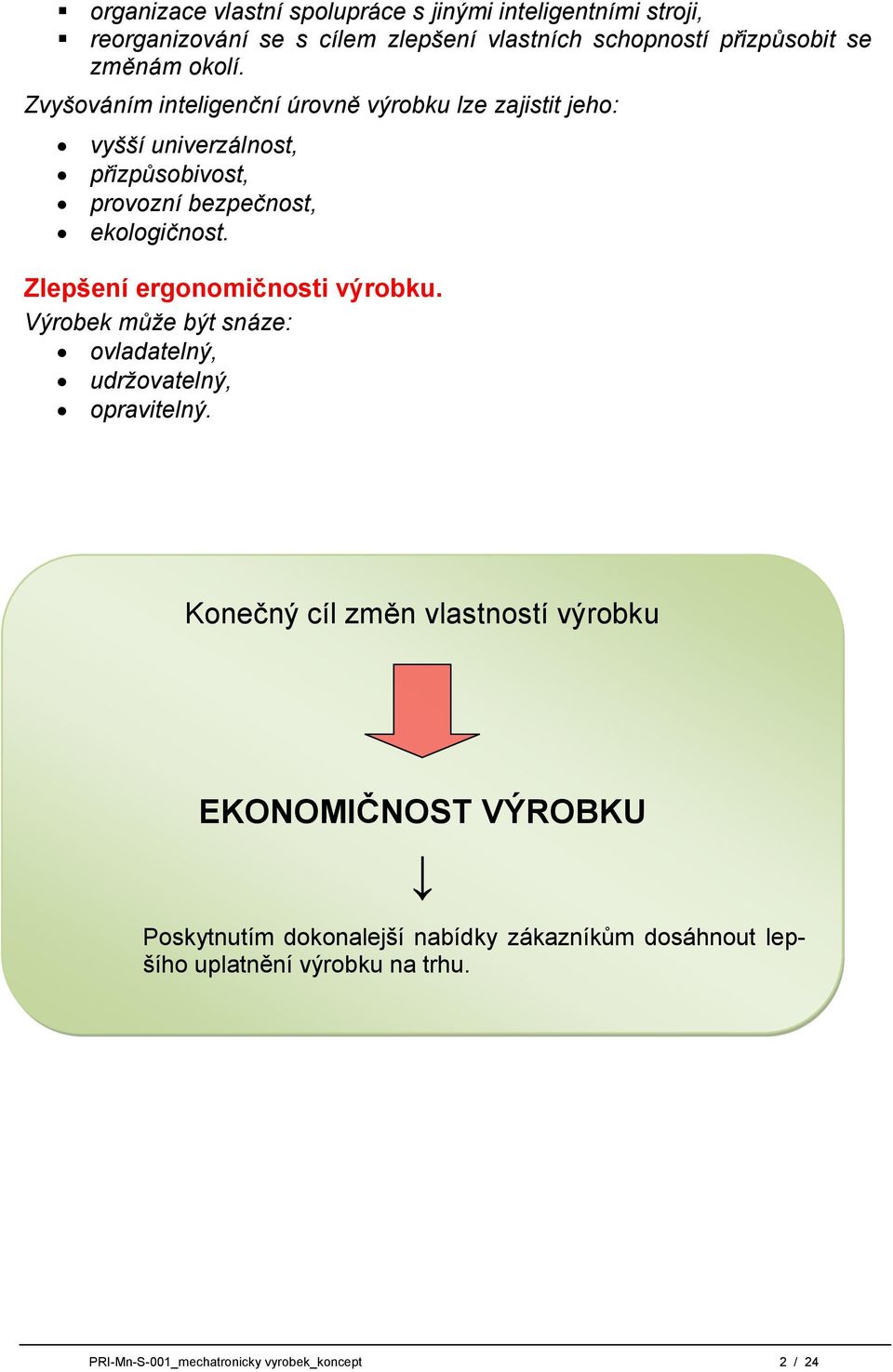 Zlepšení ergonomičnosti výrobku. Výrobek může být snáze: ovladatelný, udržovatelný, opravitelný.