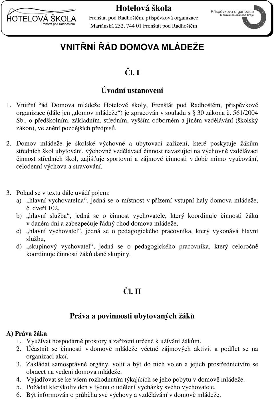 , o předškolním, základním, středním, vyšším odborném a jiném vzdělávání (školský zákon), ve znění pozdějších předpisů. 2.