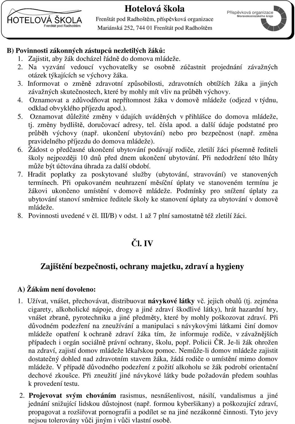 Informovat o změně zdravotní způsobilosti, zdravotních obtížích žáka a jiných závažných skutečnostech, které by mohly mít vliv na průběh výchovy. 4.