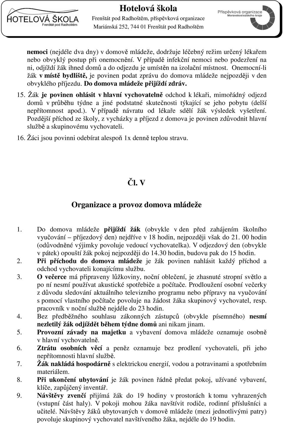 Onemocní-li žák v místě bydliště, je povinen podat zprávu do domova mládeže nejpozději v den obvyklého příjezdu. Do domova mládeže přijíždí zdráv. 15.