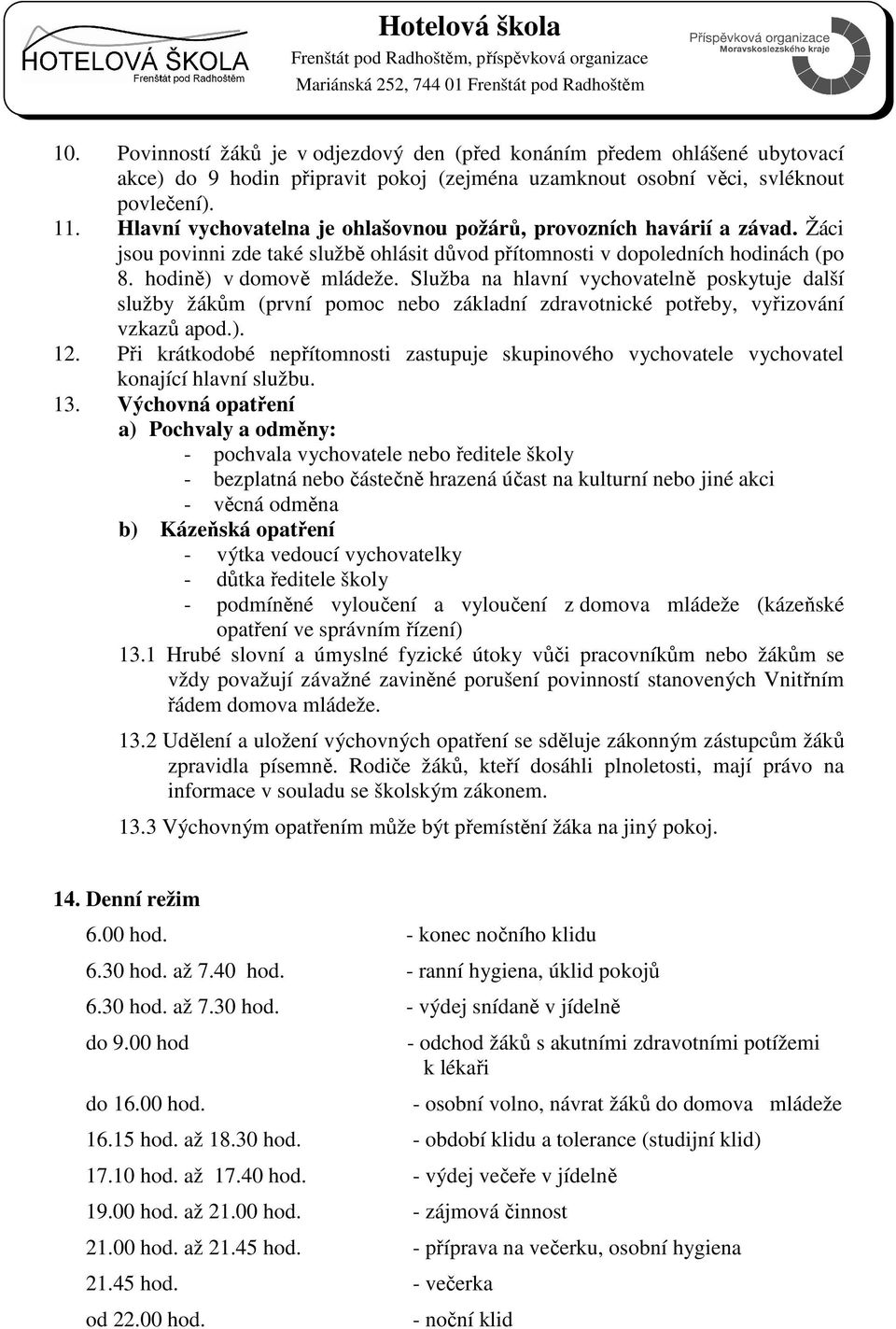 Služba na hlavní vychovatelně poskytuje další služby žákům (první pomoc nebo základní zdravotnické potřeby, vyřizování vzkazů apod.). 12.